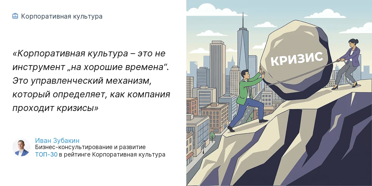 Корпоративная культура – это не инструмент „на хорошие времена“. Это управленческий механизм, который определяет, как компания проходит кризисы