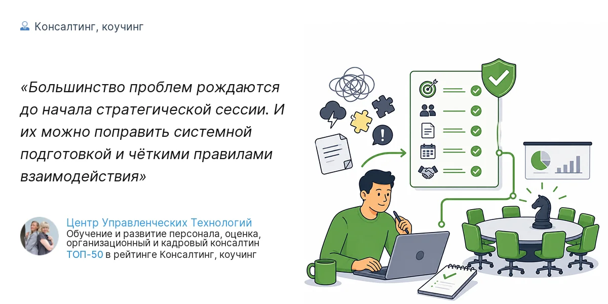 Большинство проблем рождаются до начала стратегической сессии. И их можно поправить системной подготовкой и чёткими правилами взаимодействия