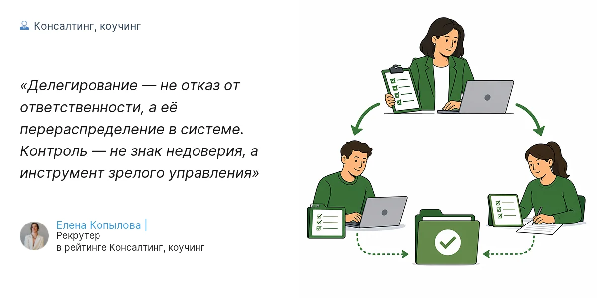 Делегирование — не отказ от ответственности, а её перераспределение в системе. Контроль — не знак недоверия, а инструмент зрелого управления