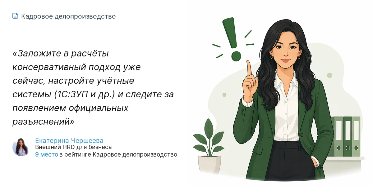 Заложите в расчёты консервативный подход уже сейчас, настройте учётные системы (1С:ЗУП и др.) и следите за появлением официальных разъяснений