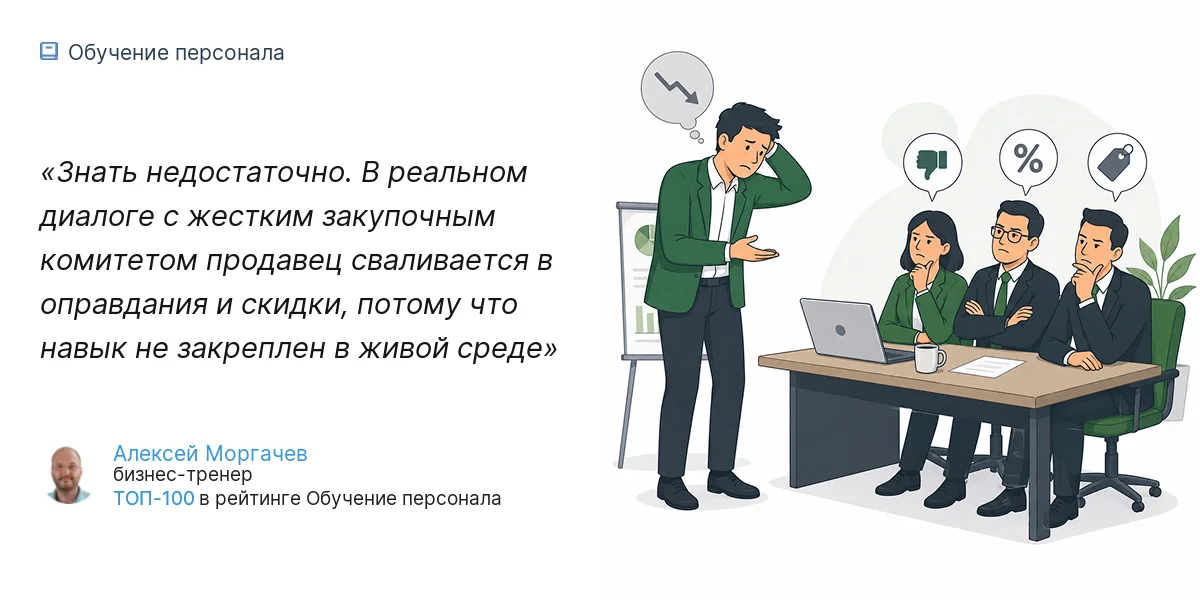 Знать недостаточно. В реальном диалоге с жестким закупочным комитетом продавец сваливается в оправдания и скидки, потому что навык не закреплен в живой среде
